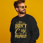 We don't CRY we Prophesy Sweatshirts