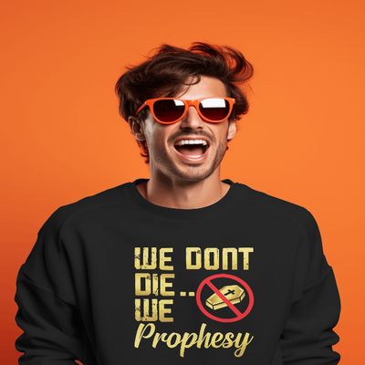 We Don't DIE We Prophesy Sweatshirts