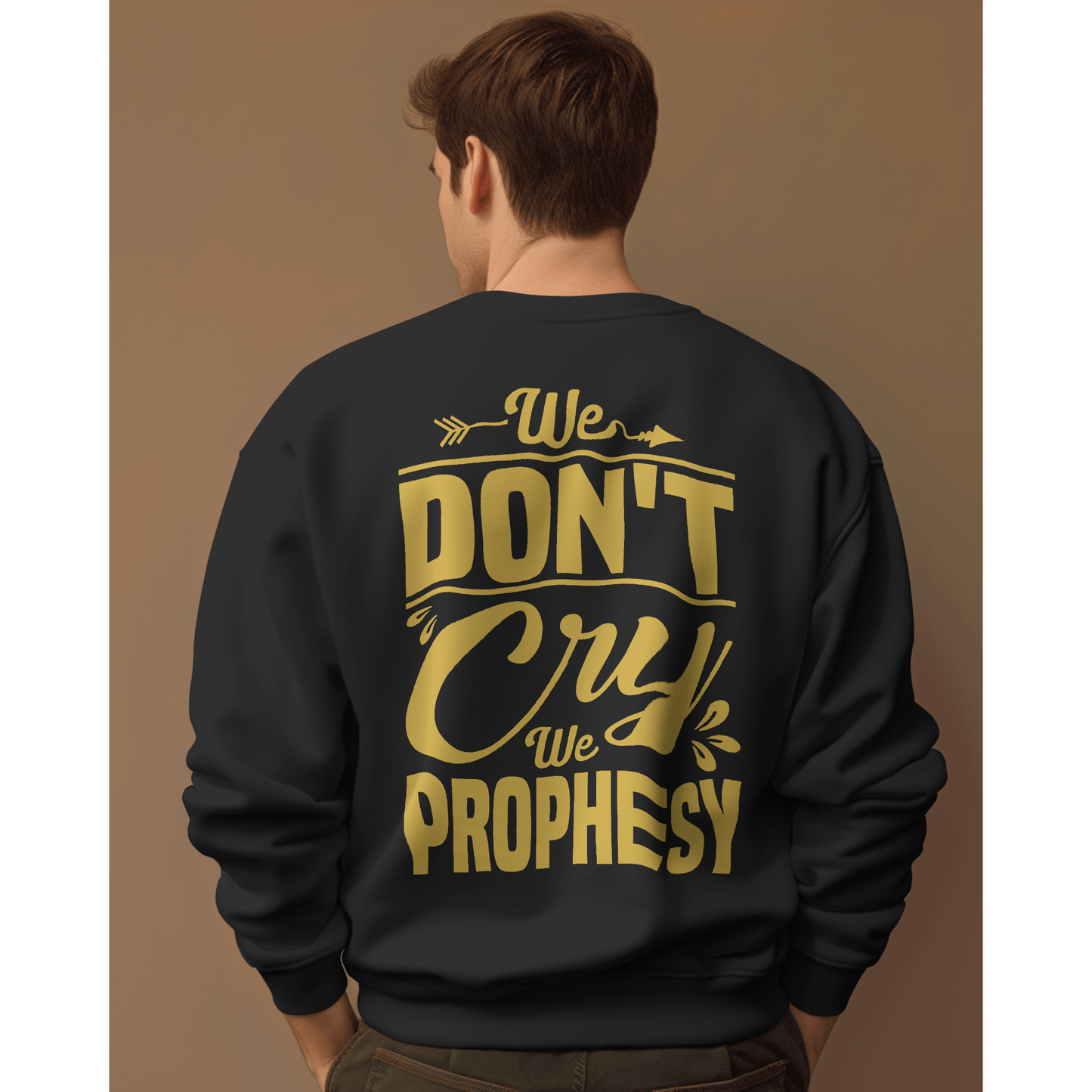 We don't CRY we Prophesy Sweatshirts
