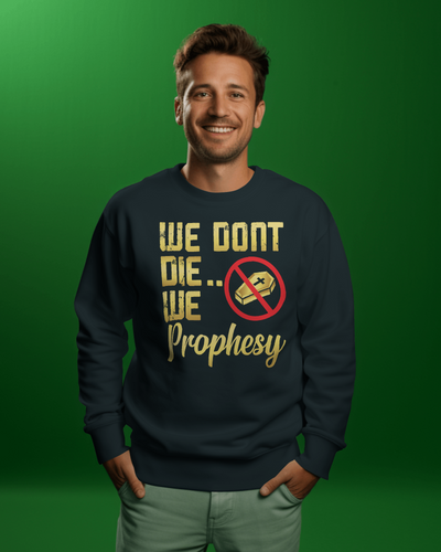 We Don't DIE We Prophesy Sweatshirts