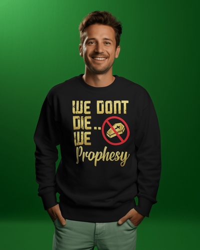 We Don't DIE We Prophesy Sweatshirts