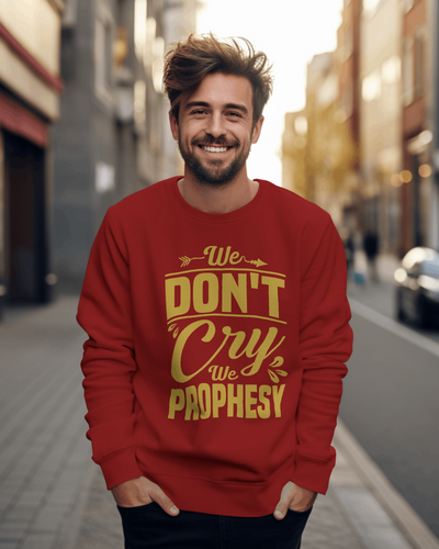 We don't CRY we Prophesy Sweatshirts